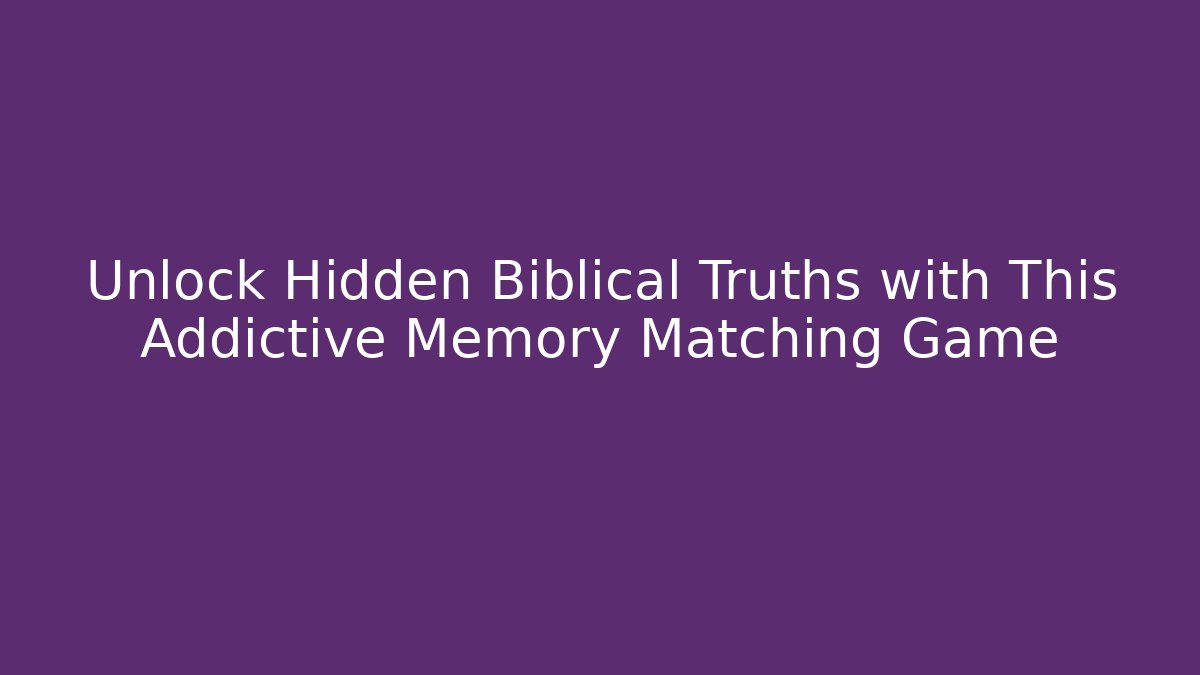 Unlock Hidden Biblical Truths with This Addictive Memory Matching Game
