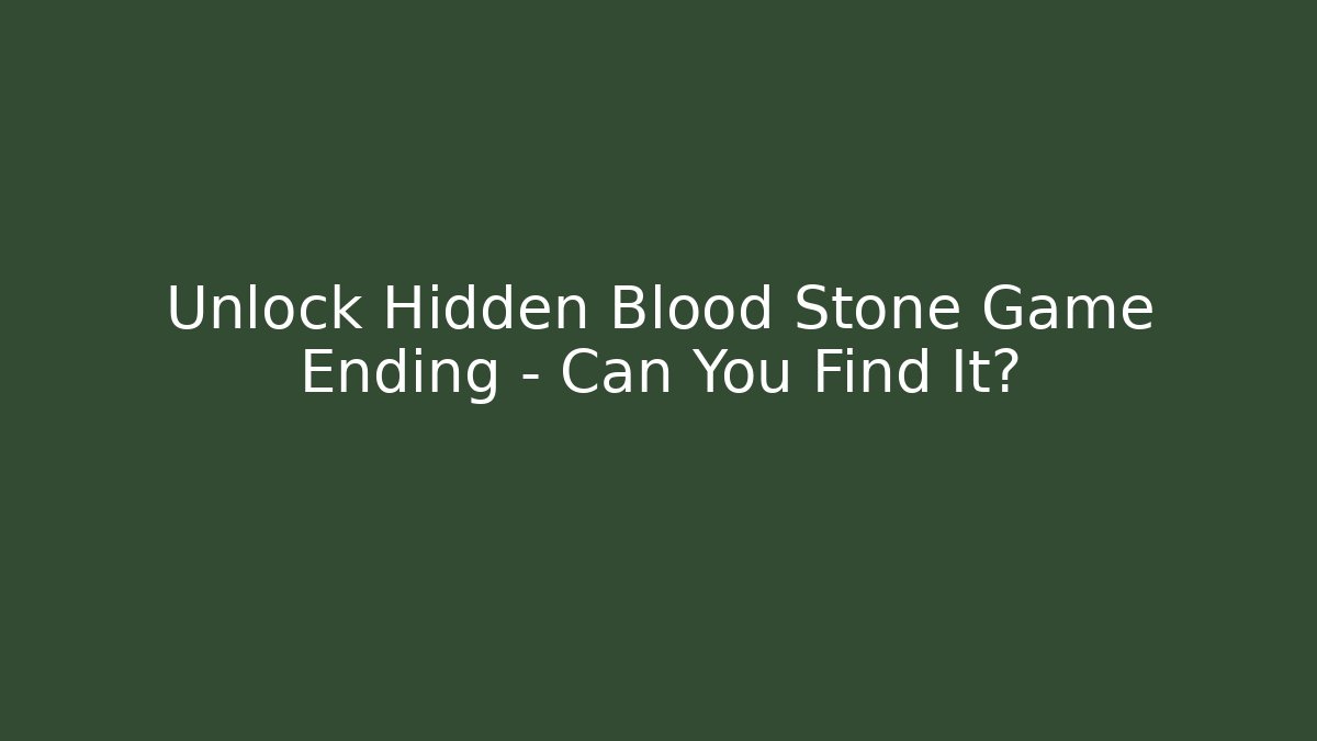 Unlock Hidden Blood Stone Game Ending – Can You Find It? - Critter Realm