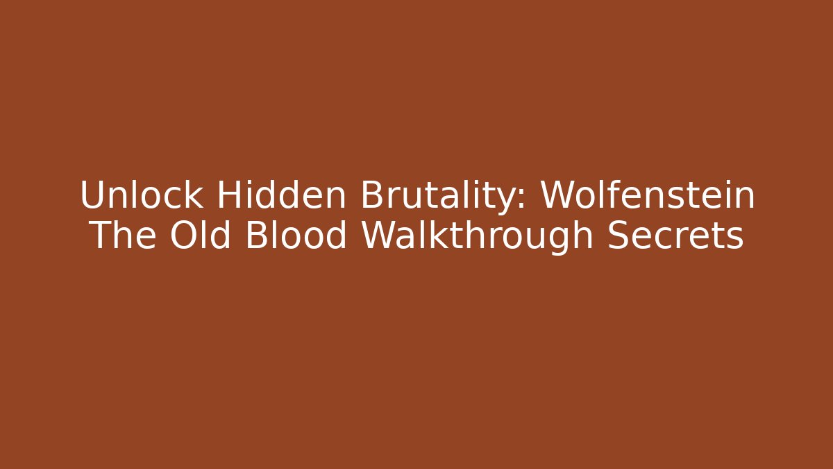 Unlock Hidden Brutality: Wolfenstein The Old Blood Walkthrough Secrets - Critter Realm