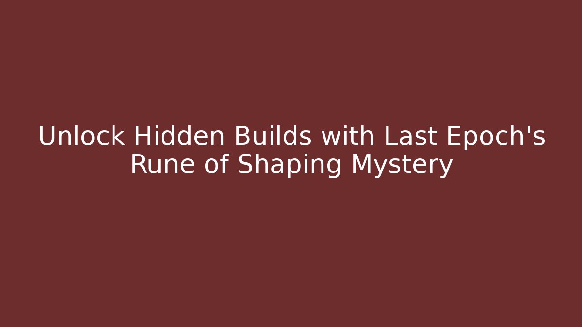 Unlock Hidden Builds with Last Epoch's Rune of Shaping Mystery - Critter Realm