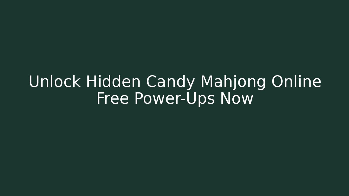 Unlock Hidden Candy Mahjong Online Free Power-Ups Now