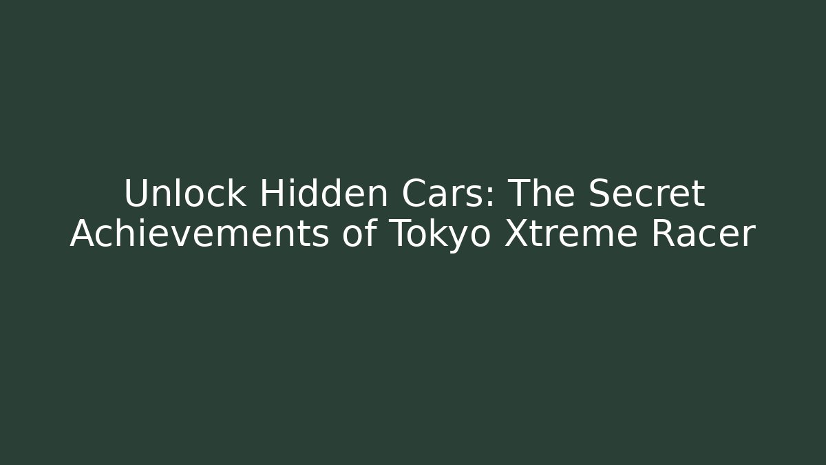 Unlock Hidden Cars: The Secret Achievements of Tokyo Xtreme Racer