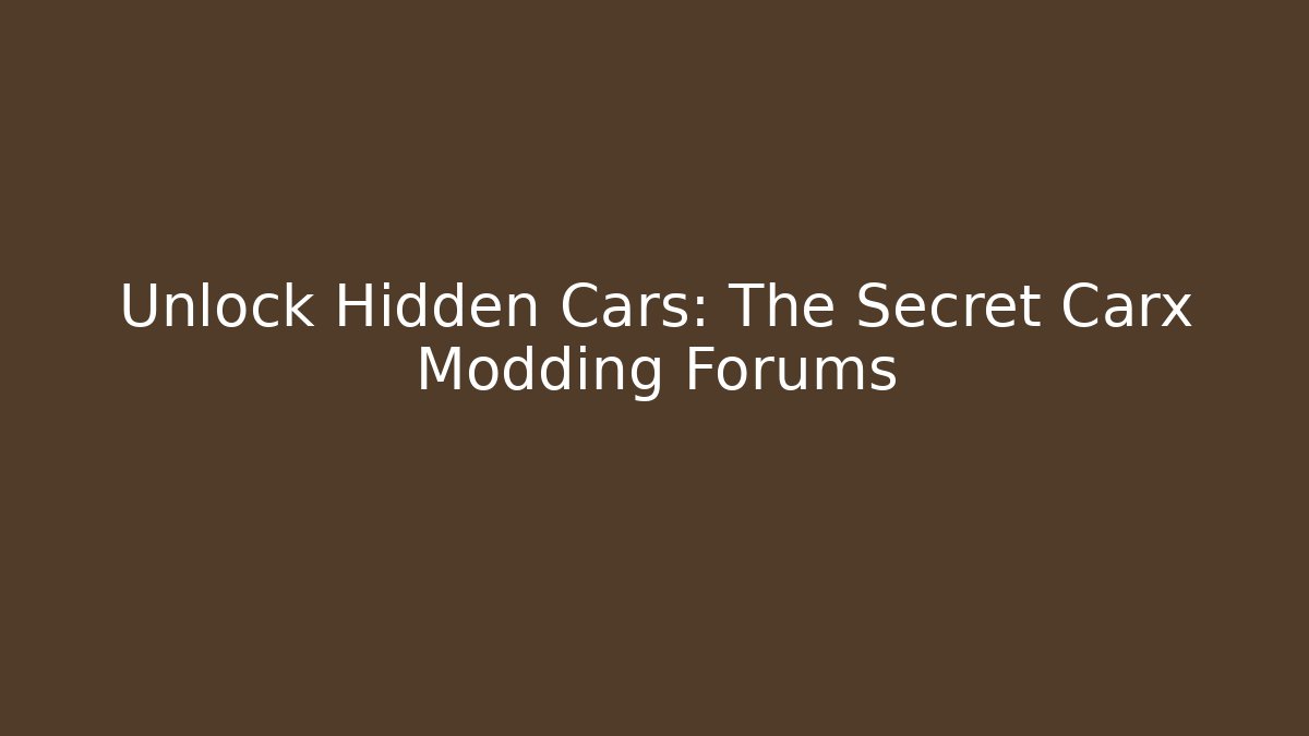 Unlock Hidden Cars: The Secret Carx Modding Forums