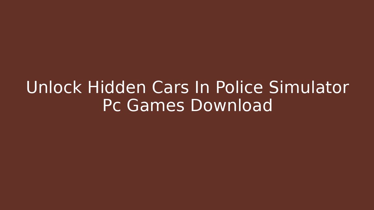 Unlock Hidden Cars In Police Simulator Pc Games Download - Critter Realm