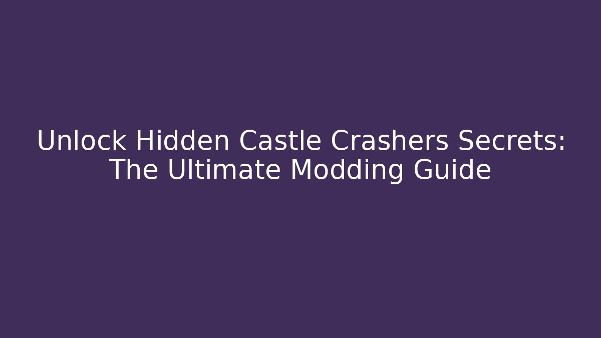 Unlock Hidden Castle Crashers Secrets: The Ultimate Modding Guide