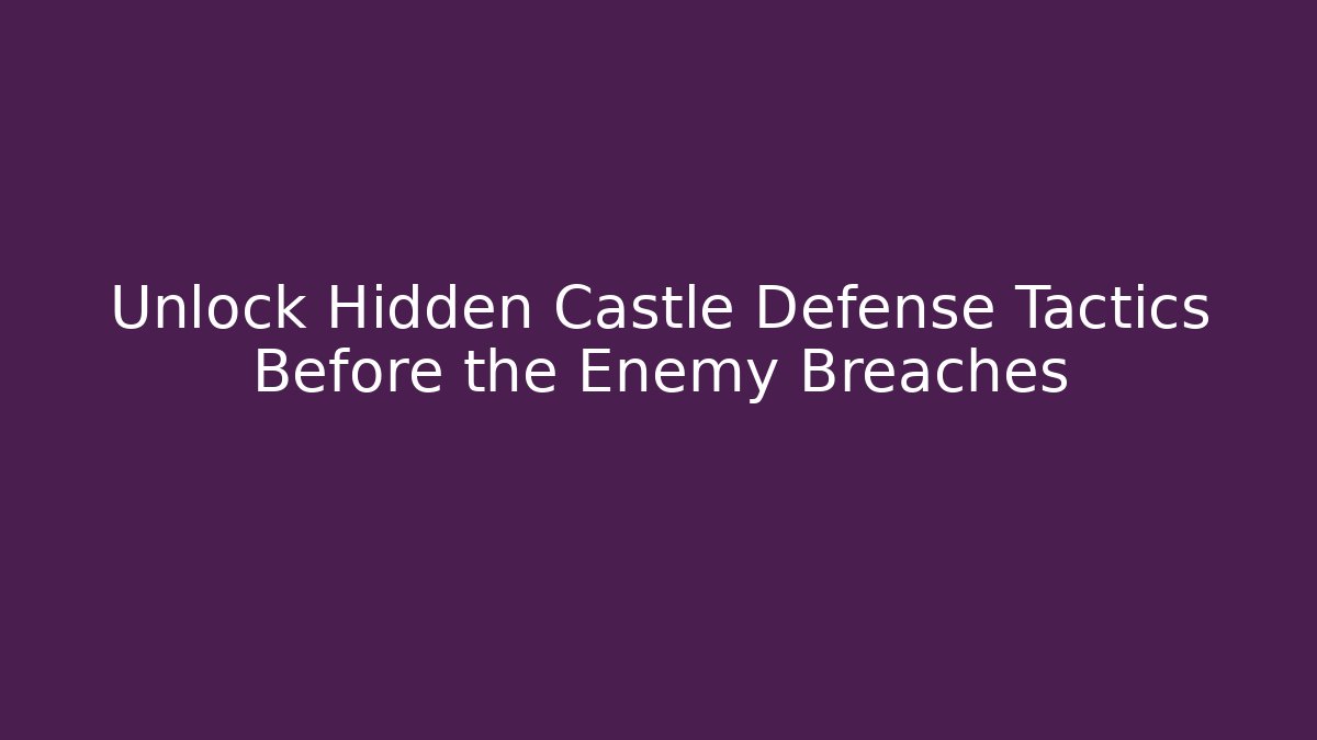 Unlock Hidden Castle Defense Tactics Before the Enemy Breaches