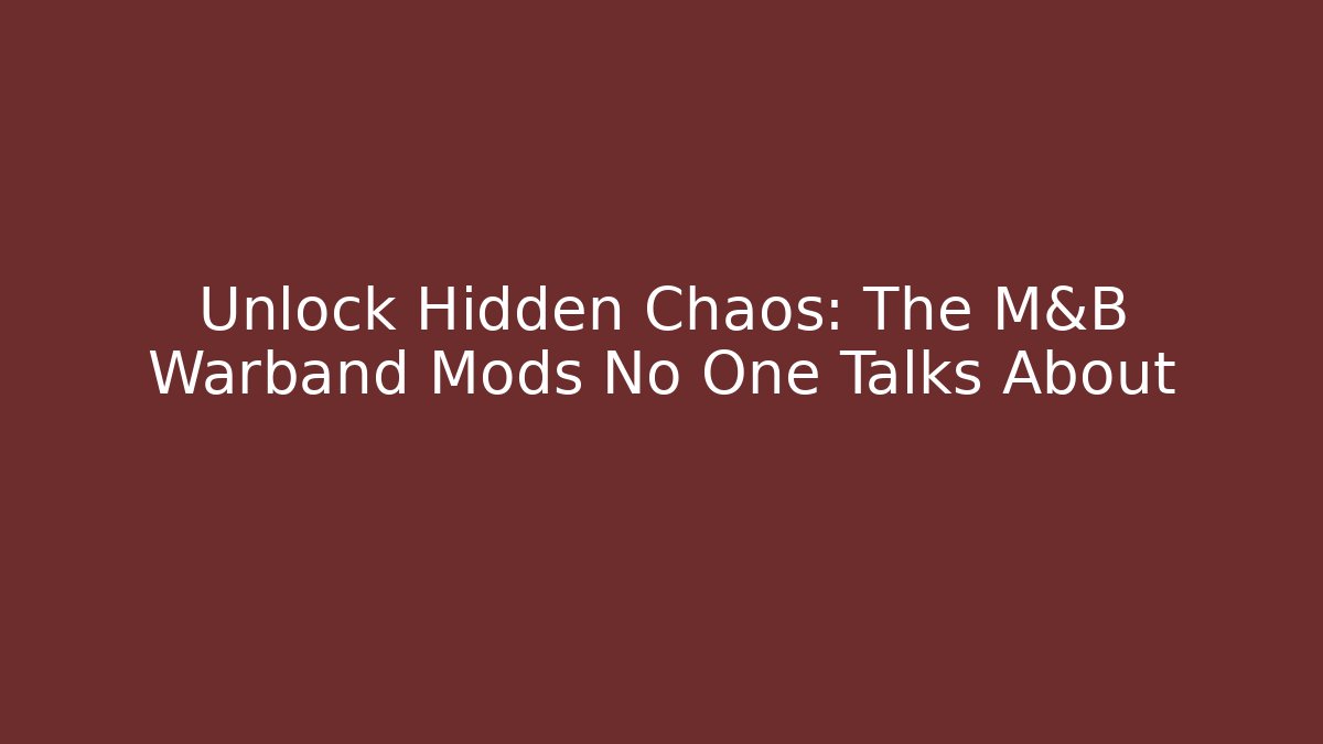 Unlock Hidden Chaos: The M&B Warband Mods No One Talks About