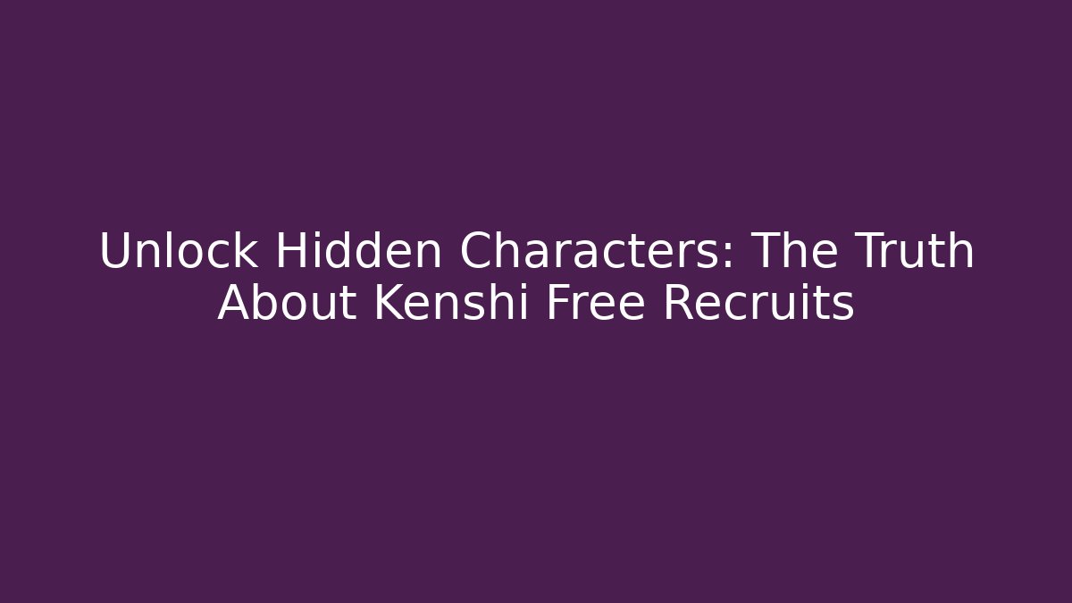 Unlock Hidden Characters: The Truth About Kenshi Free Recruits