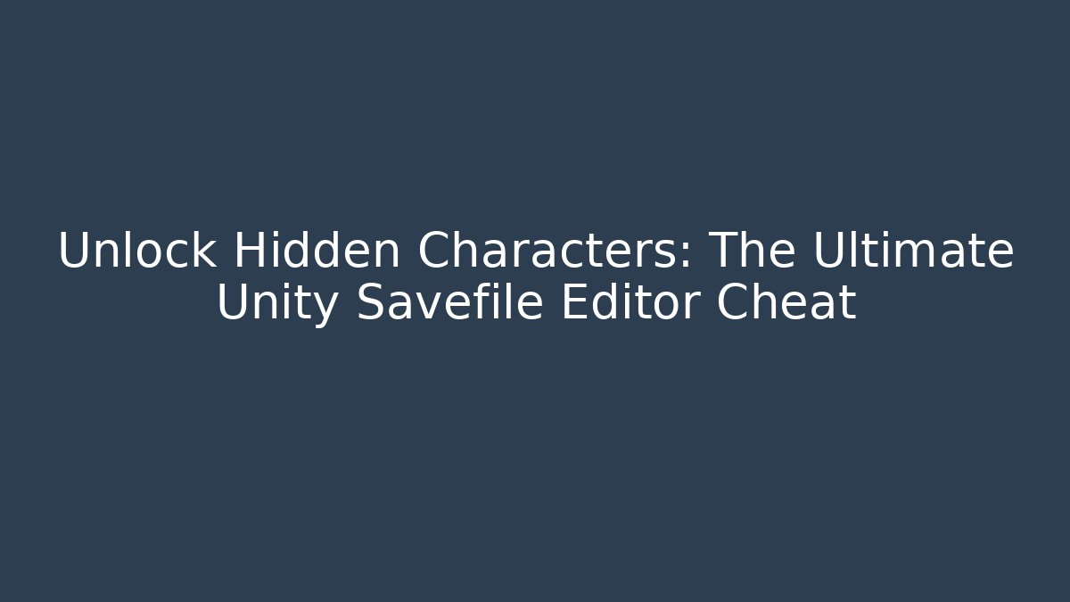 Unlock Hidden Characters: The Ultimate Unity Savefile Editor Cheat