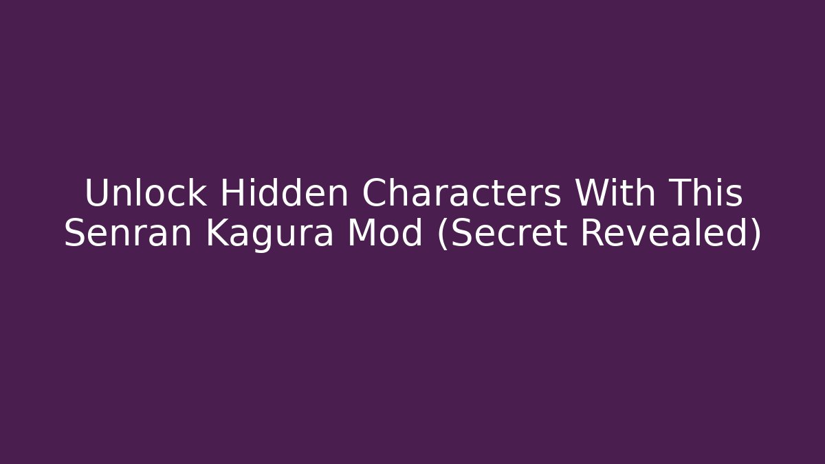 Unlock Hidden Characters With This Senran Kagura Mod (Secret Revealed)