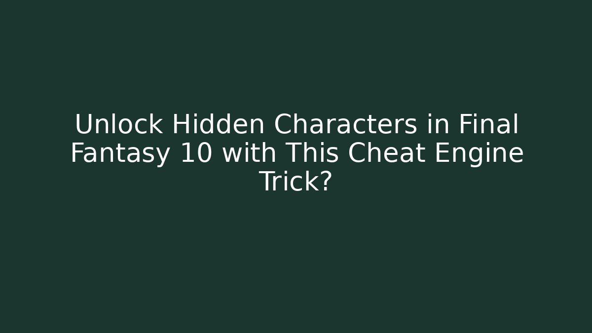 Unlock Hidden Characters in Final Fantasy 10 with This Cheat Engine Trick?