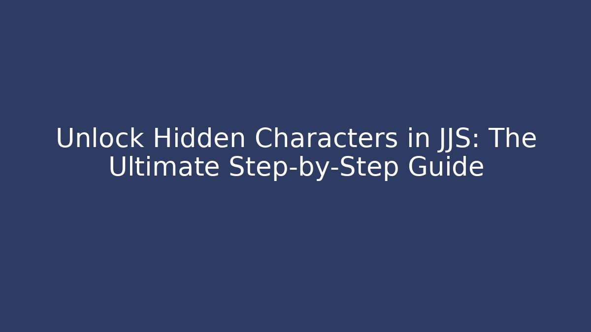 Unlock Hidden Characters in JJS: The Ultimate Step-by-Step Guide