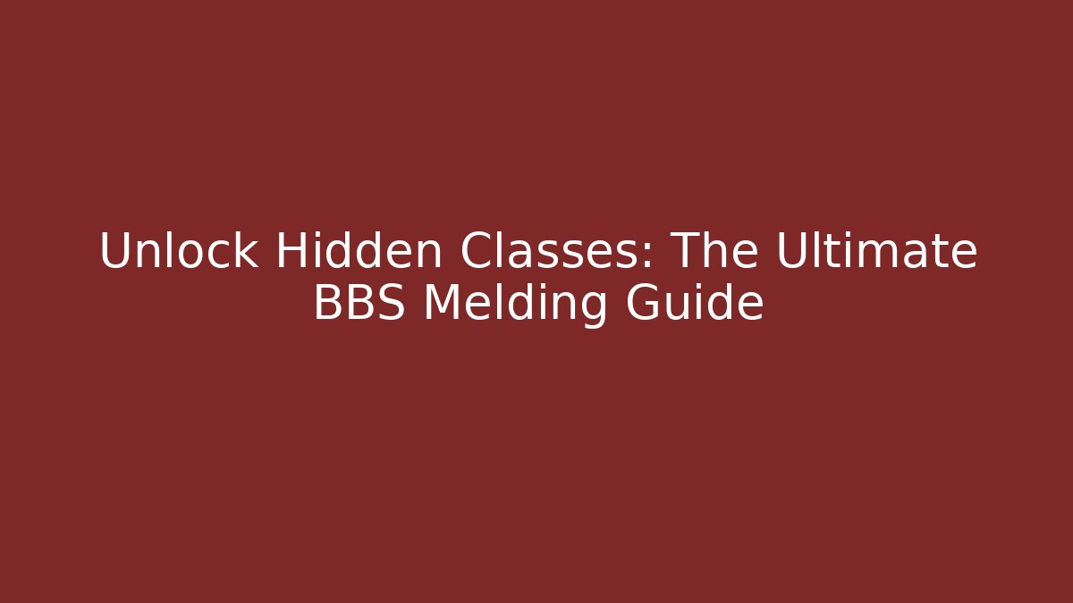 Unlock Hidden Classes: The Ultimate BBS Melding Guide