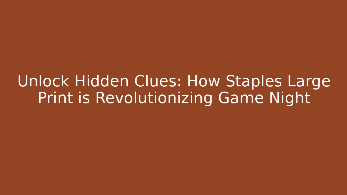 Unlock Hidden Clues: How Staples Large Print is Revolutionizing Game Night