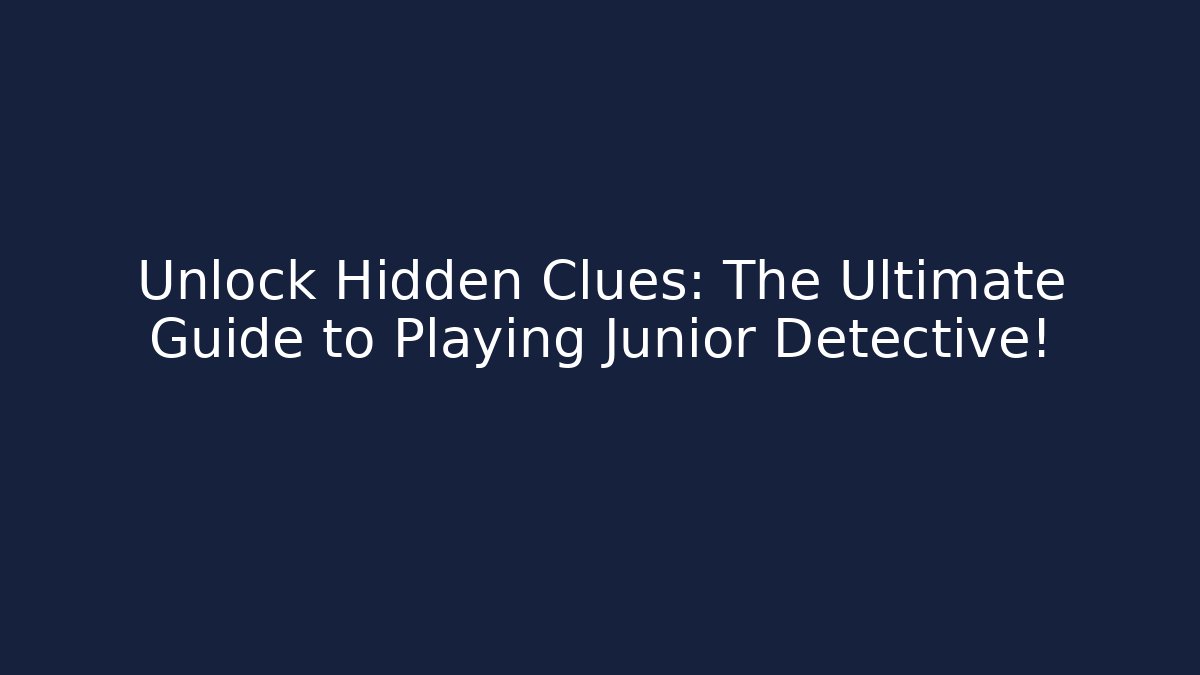 Unlock Hidden Clues: The Ultimate Guide to Playing Junior Detective!