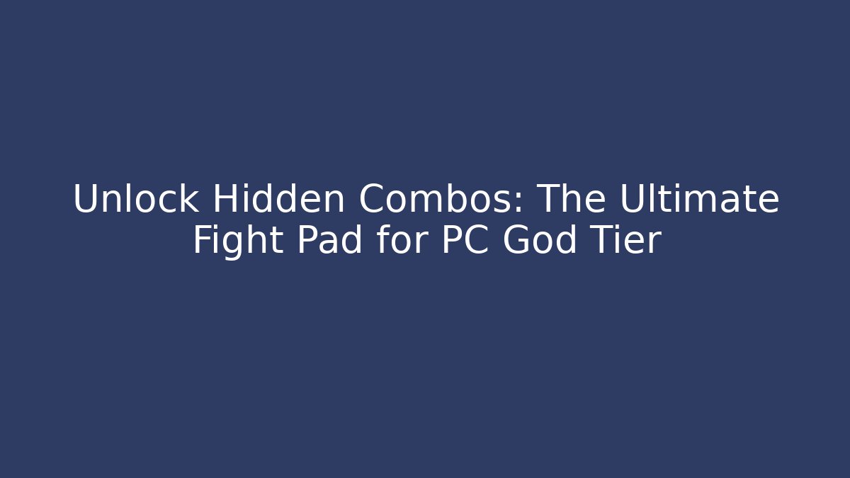 Unlock Hidden Combos: The Ultimate Fight Pad for PC God Tier