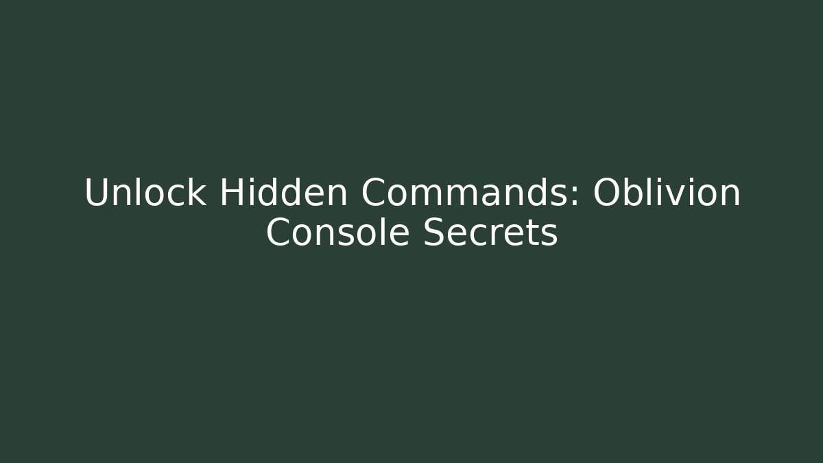 Unlock Hidden Commands: Oblivion Console Secrets