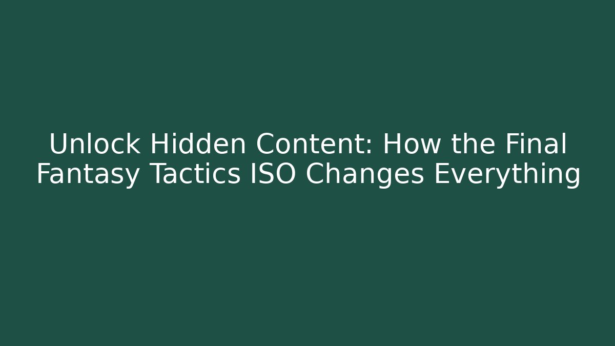 Unlock Hidden Content: How the Final Fantasy Tactics ISO Changes Everything