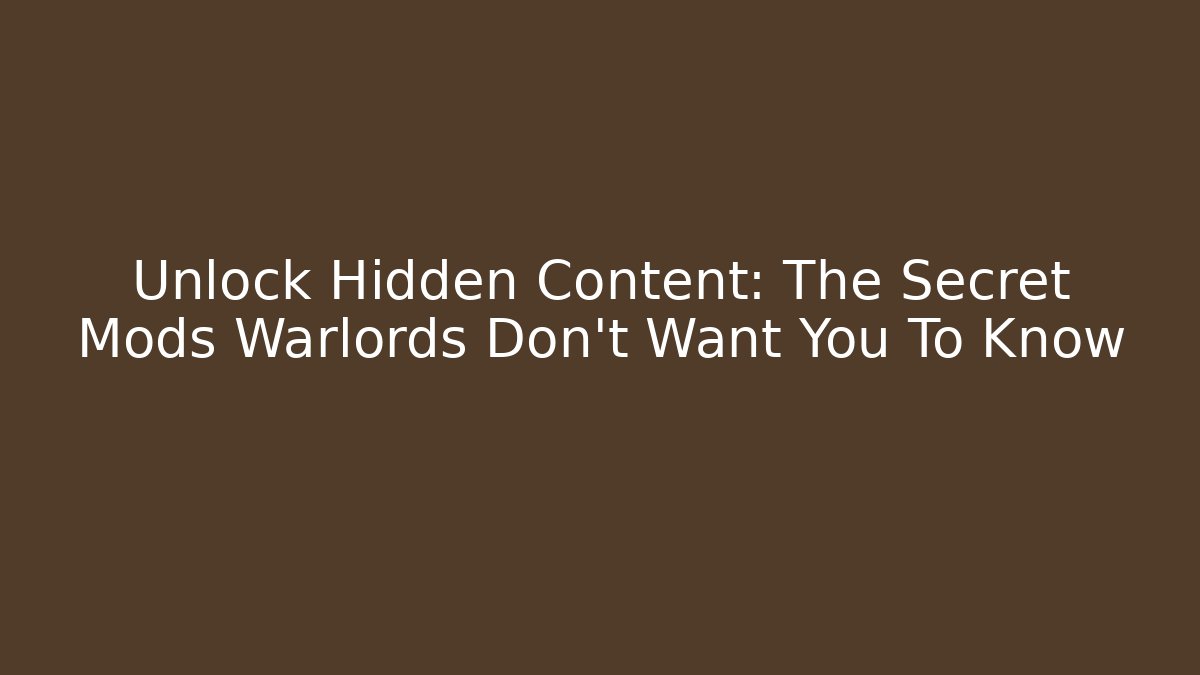 Unlock Hidden Content: The Secret Mods Warlords Don't Want You To Know