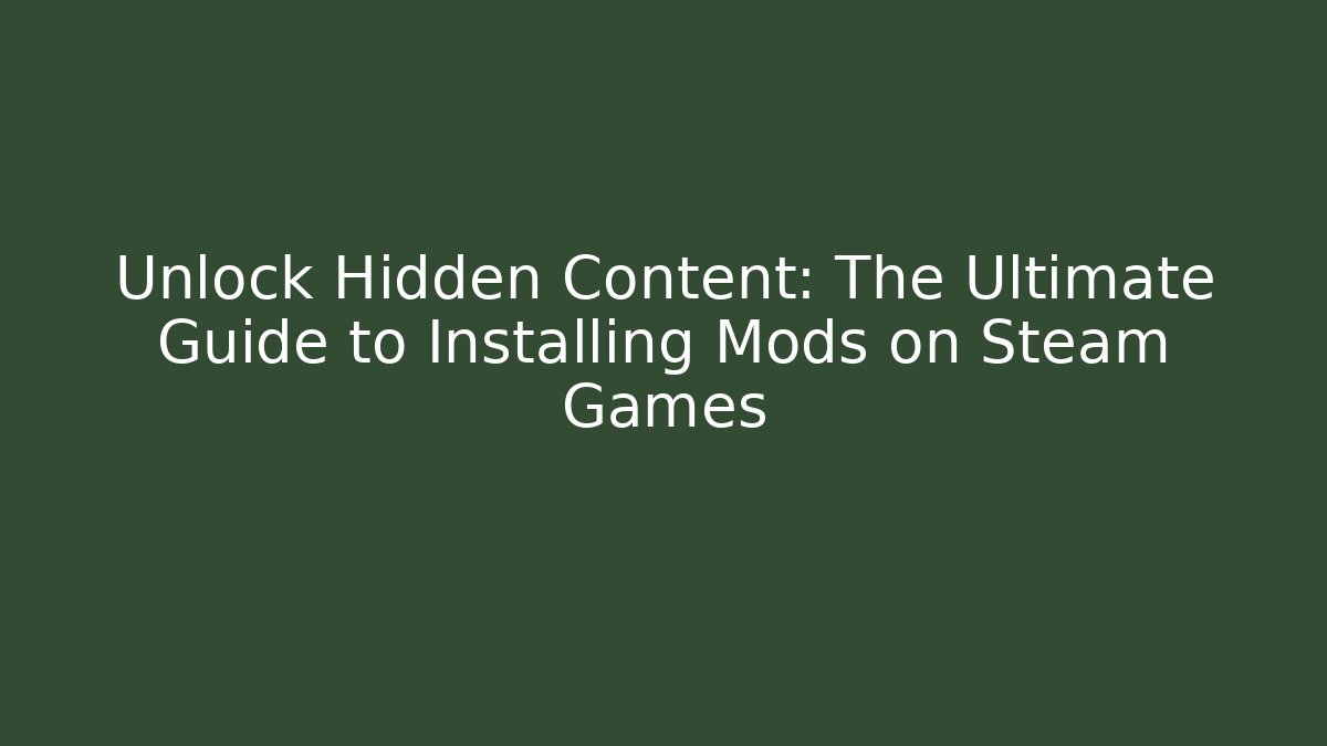 Unlock Hidden Content: The Ultimate Guide to Installing Mods on Steam Games