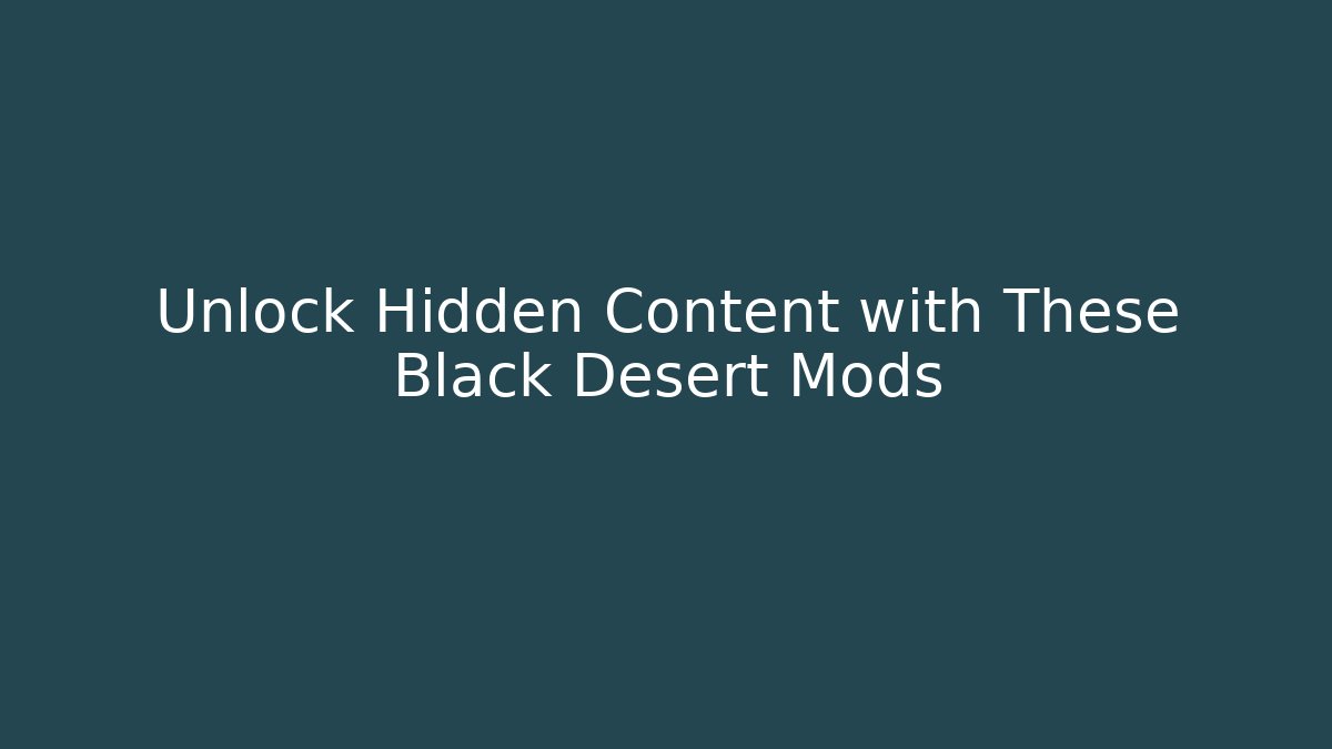 Unlock Hidden Content with These Black Desert Mods