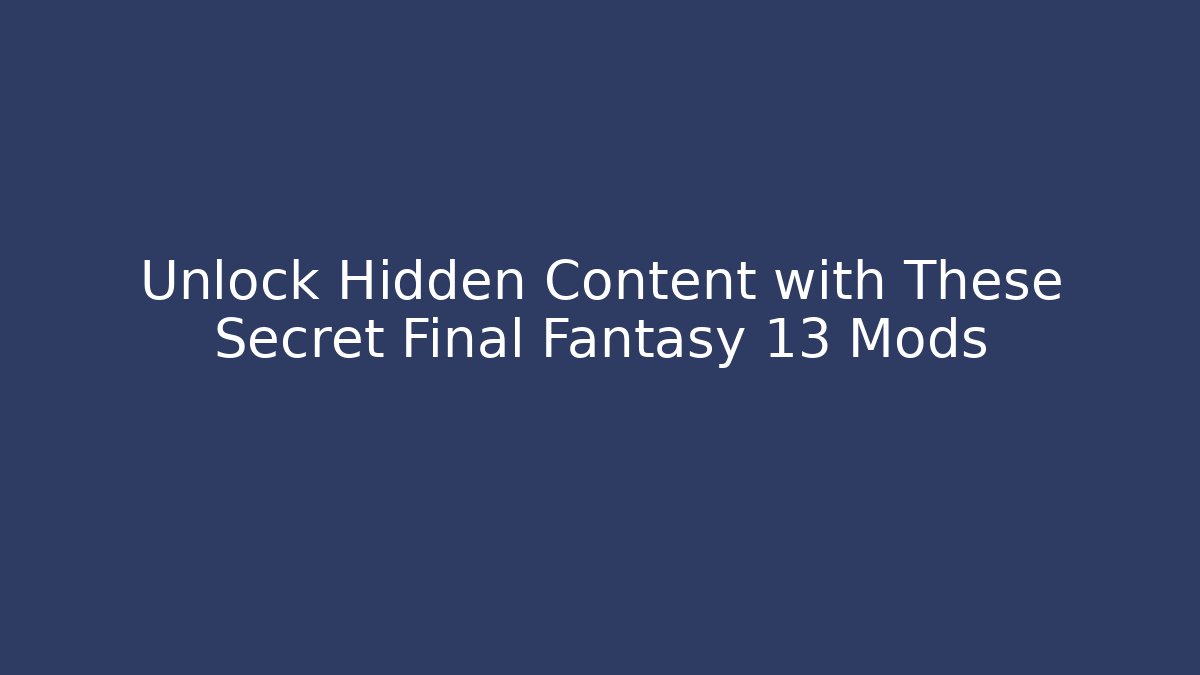 Unlock Hidden Content with These Secret Final Fantasy 13 Mods
