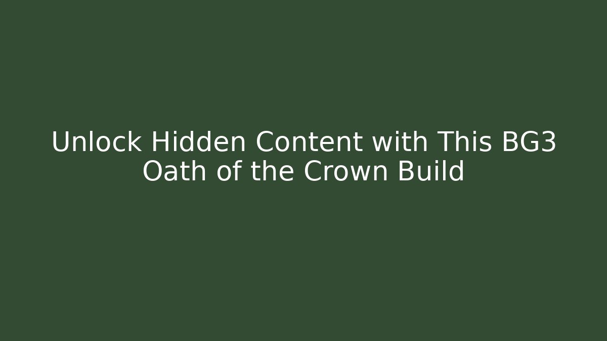 Unlock Hidden Content with This BG3 Oath of the Crown Build