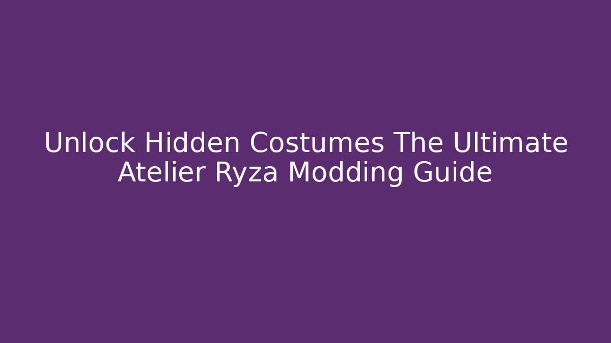 Unlock Hidden Costumes The Ultimate Atelier Ryza Modding Guide - Critter Realm
