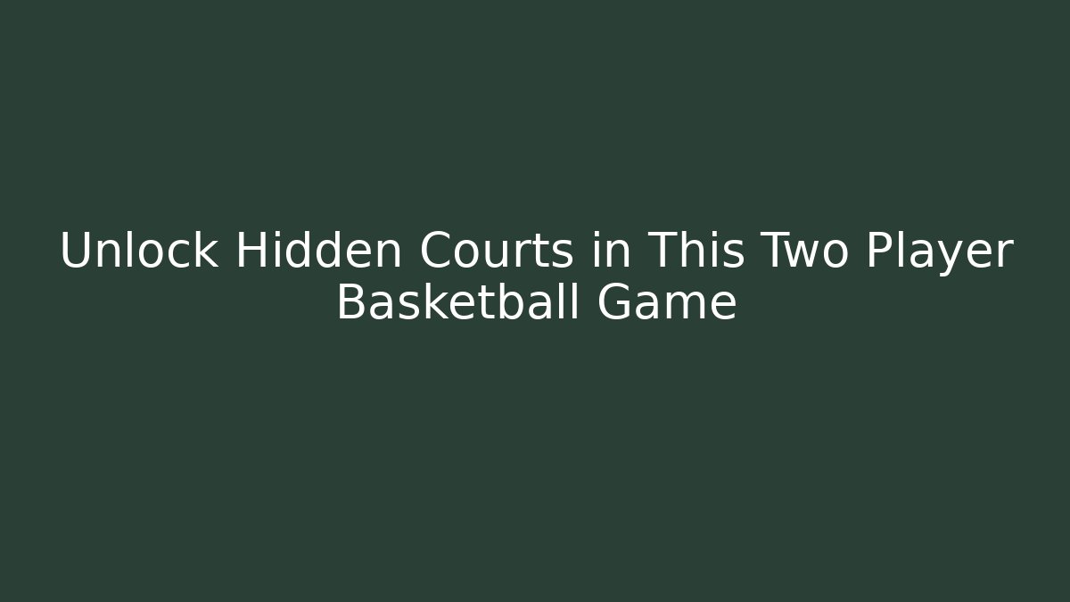 Unlock Hidden Courts in This Two Player Basketball Game
