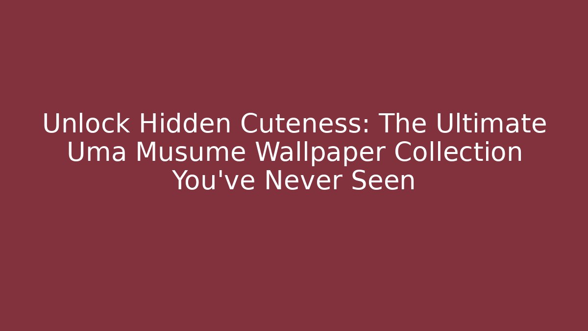 Unlock Hidden Cuteness: The Ultimate Uma Musume Wallpaper Collection You've Never Seen