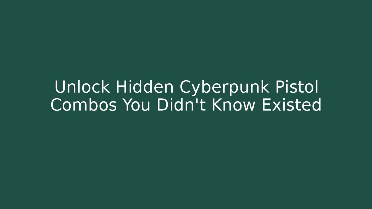 Unlock Hidden Cyberpunk Pistol Combos You Didn't Know Existed