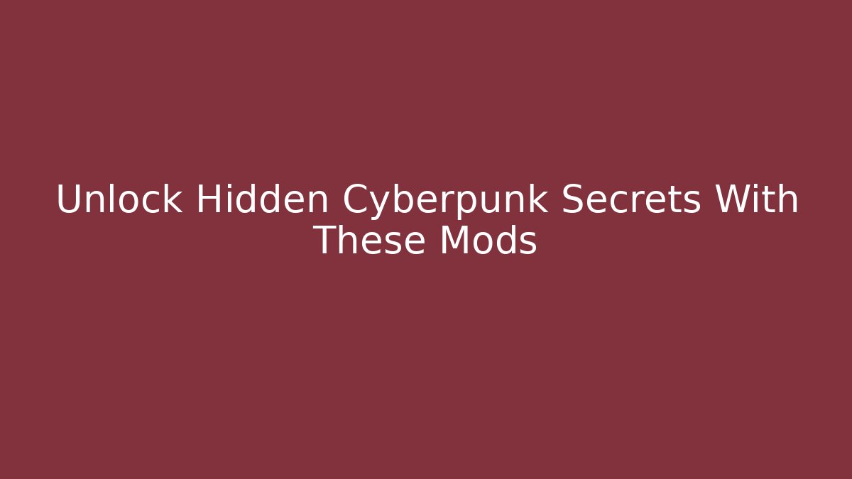 Unlock Hidden Cyberpunk Secrets With These Mods