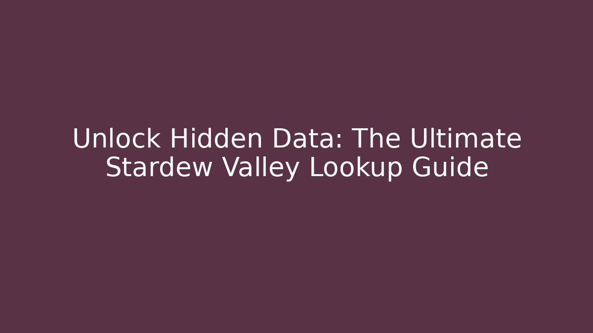 Unlock Hidden Data: The Ultimate Stardew Valley Lookup Guide