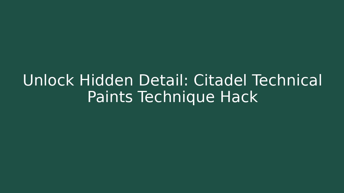 Unlock Hidden Detail: Citadel Technical Paints Technique Hack