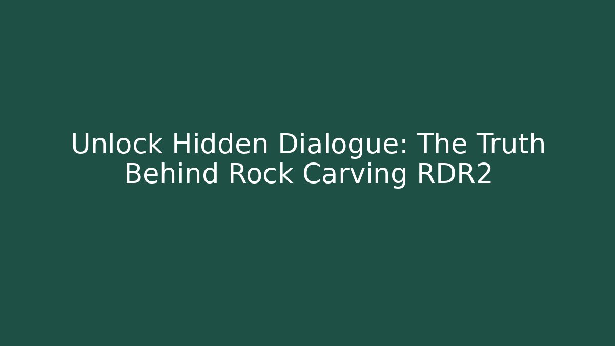 Unlock Hidden Dialogue: The Truth Behind Rock Carving RDR2