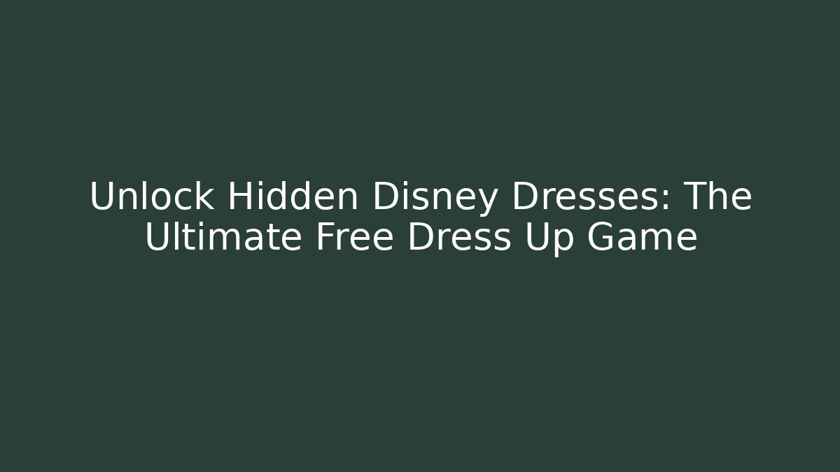 Unlock Hidden Disney Dresses: The Ultimate Free Dress Up Game