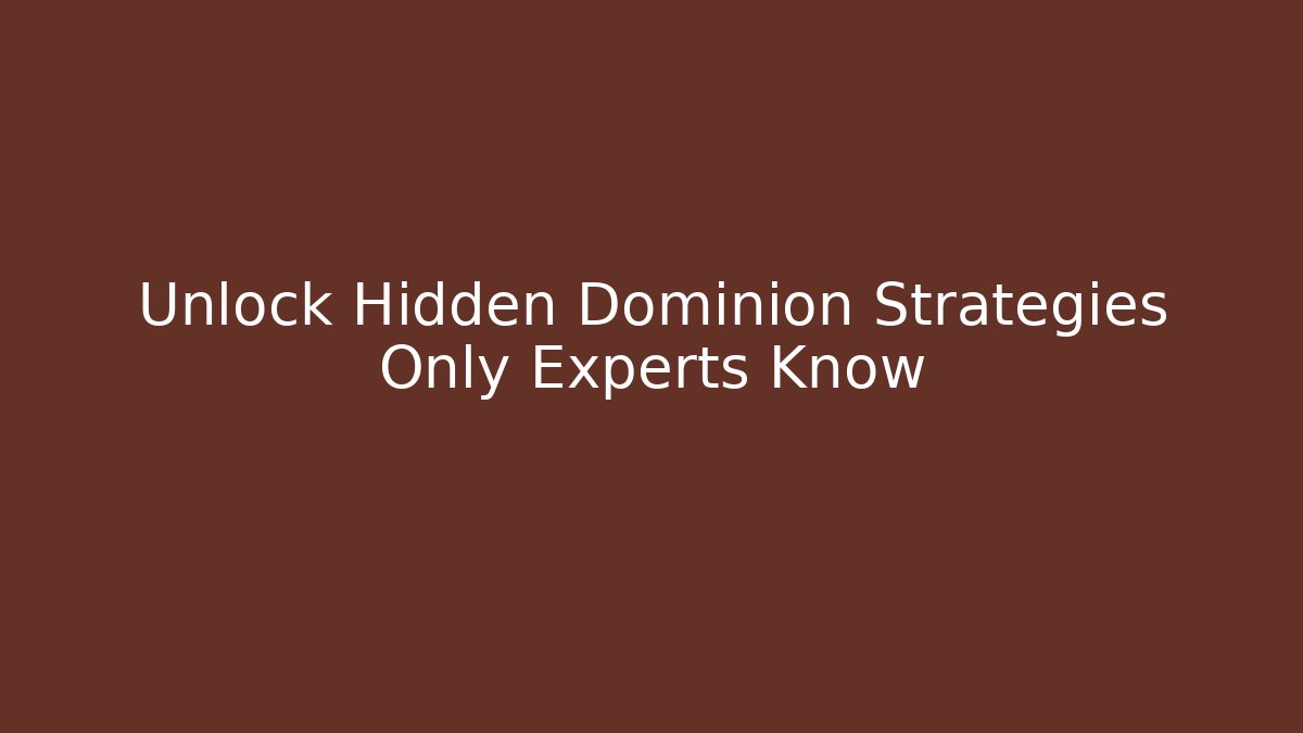 Unlock Hidden Dominion Strategies Only Experts Know
