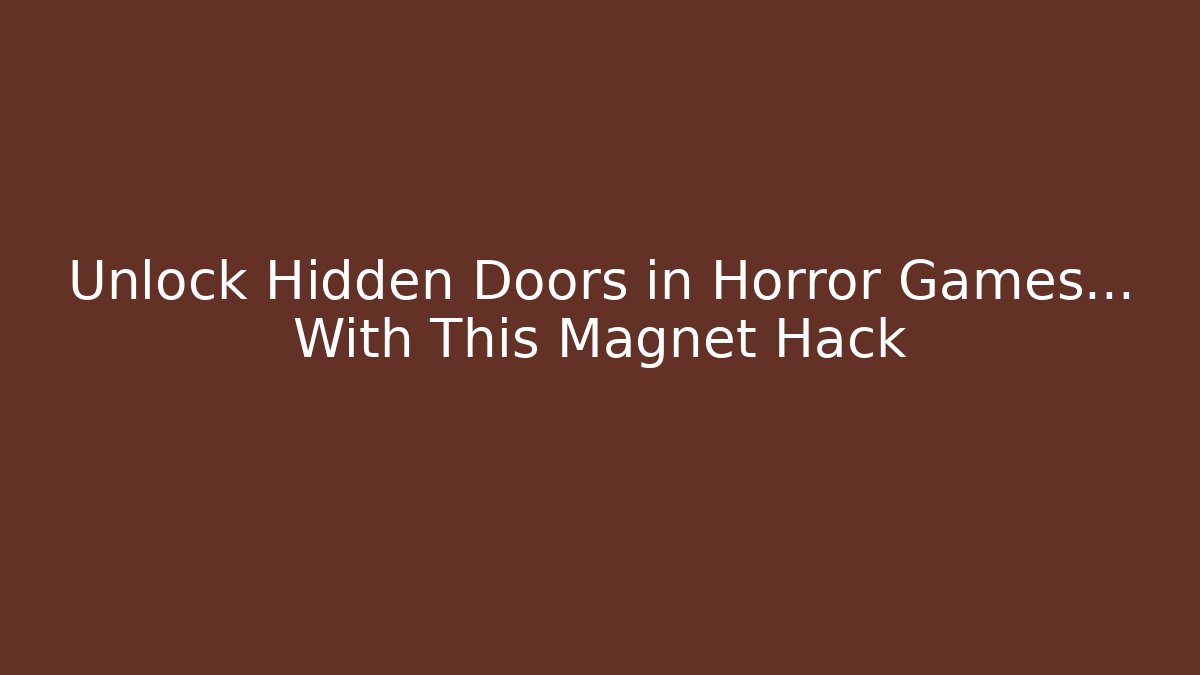 Unlock Hidden Doors in Horror Games… With This Magnet Hack