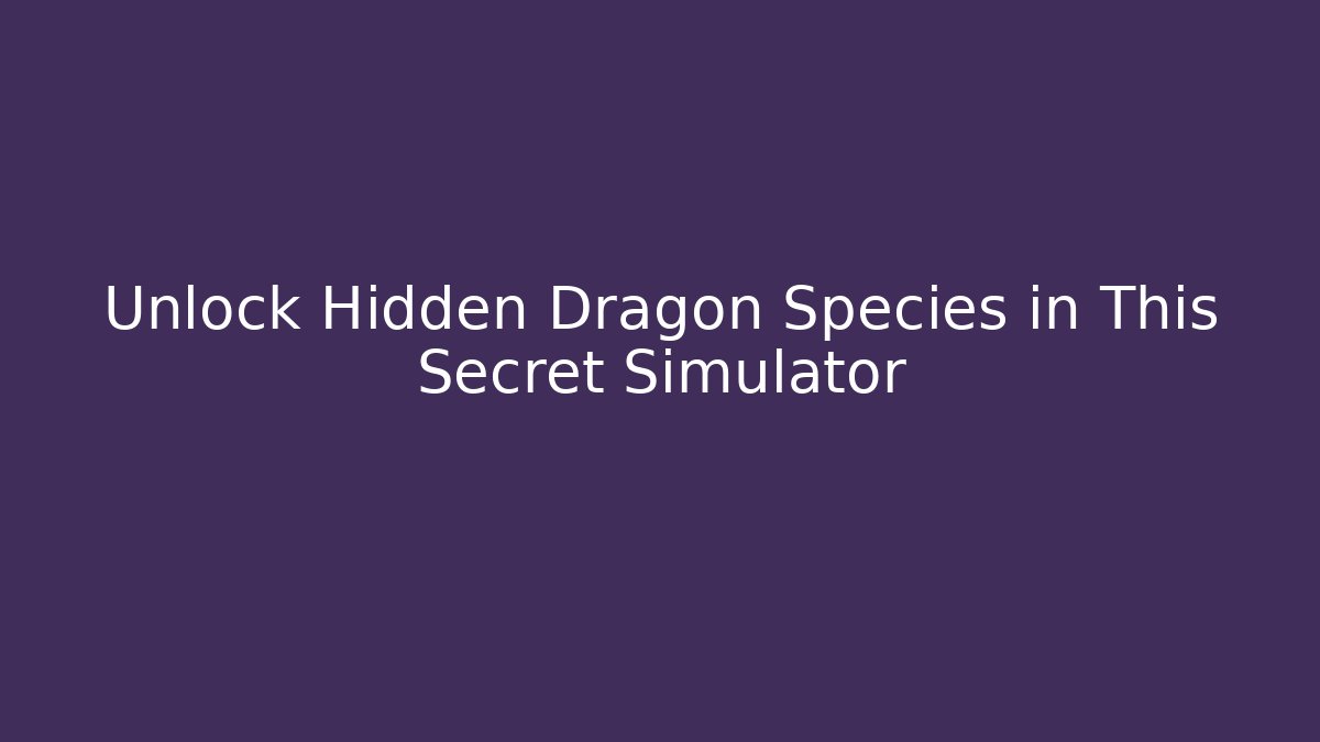 Unlock Hidden Dragon Species in This Secret Simulator
