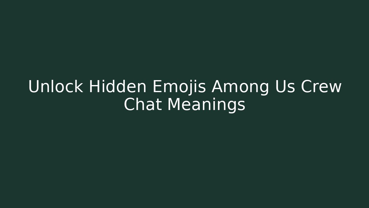 Unlock Hidden Emojis Among Us Crew Chat Meanings - Critter Realm