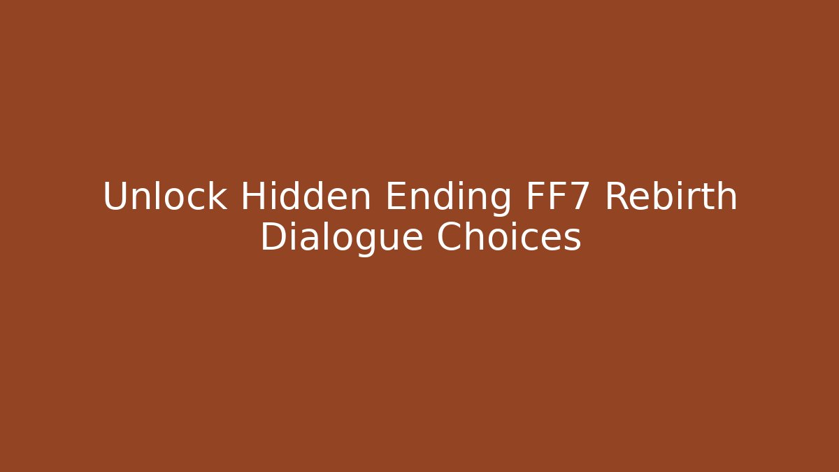 Unlock Hidden Ending FF7 Rebirth Dialogue Choices - Critter Realm