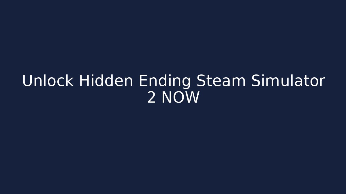 Unlock Hidden Ending Steam Simulator 2 NOW