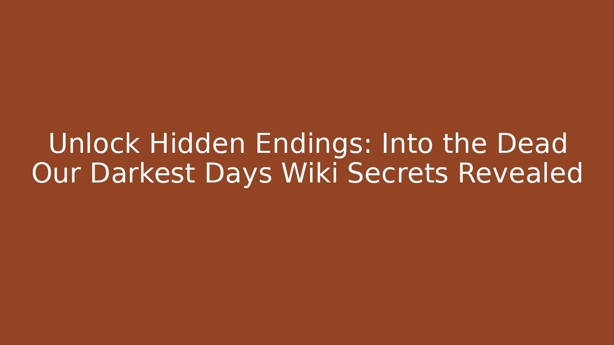 Unlock Hidden Endings: Into the Dead Our Darkest Days Wiki Secrets Revealed - Critter Realm