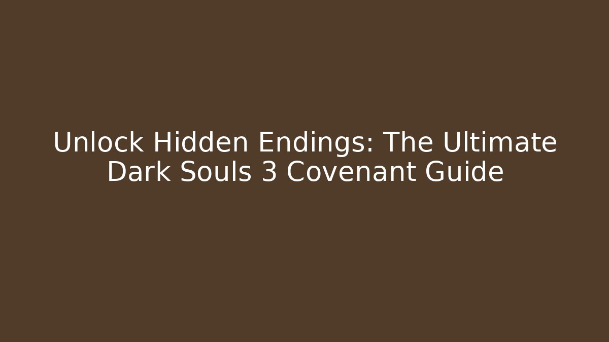 Unlock Hidden Endings: The Ultimate Dark Souls 3 Covenant Guide
