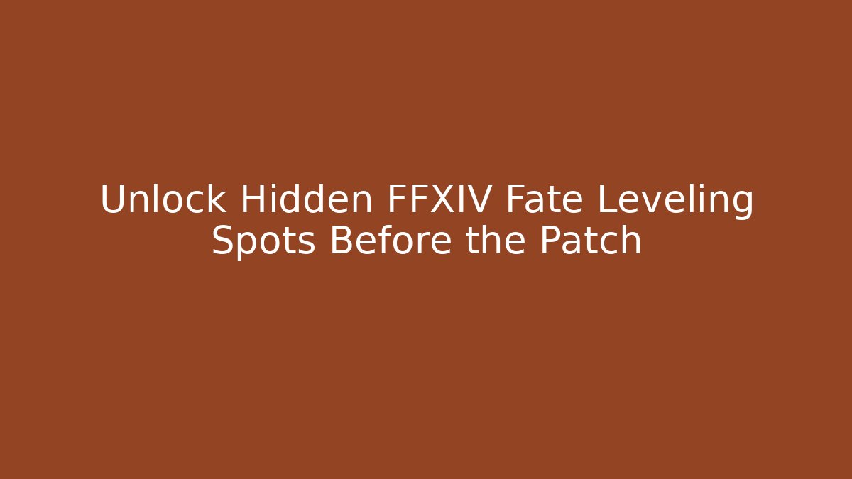 Unlock Hidden FFXIV Fate Leveling Spots Before the Patch