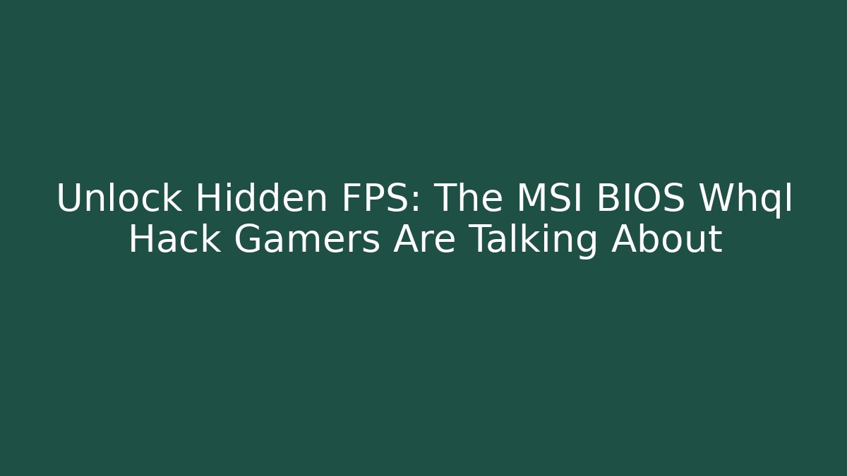Unlock Hidden FPS: The MSI BIOS Whql Hack Gamers Are Talking About