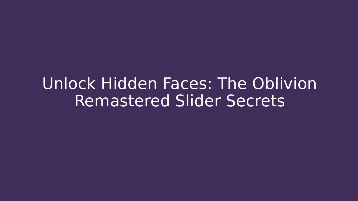 Unlock Hidden Faces: The Oblivion Remastered Slider Secrets