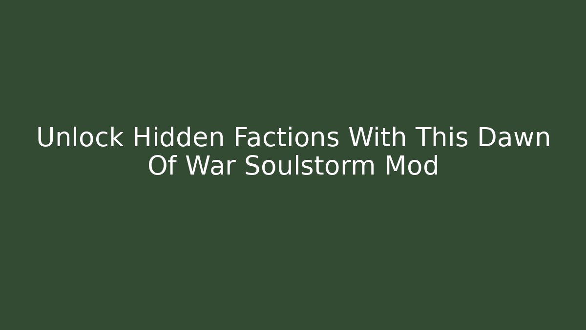 Unlock Hidden Factions With This Dawn Of War Soulstorm Mod