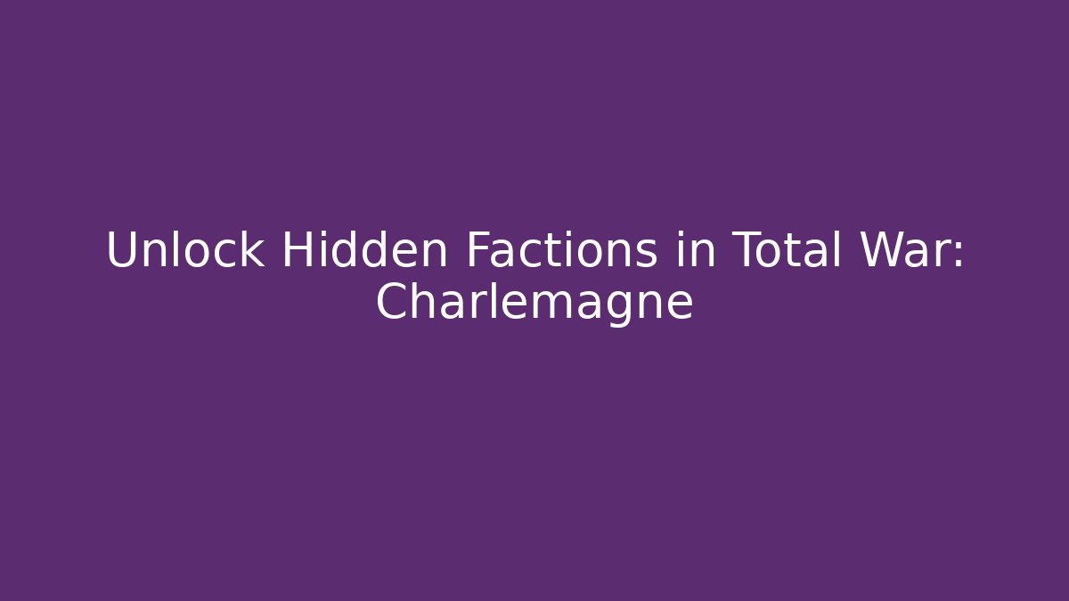 Unlock Hidden Factions in Total War: Charlemagne - Critter Realm