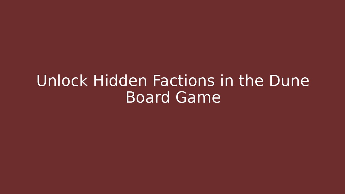 Unlock Hidden Factions in the Dune Board Game